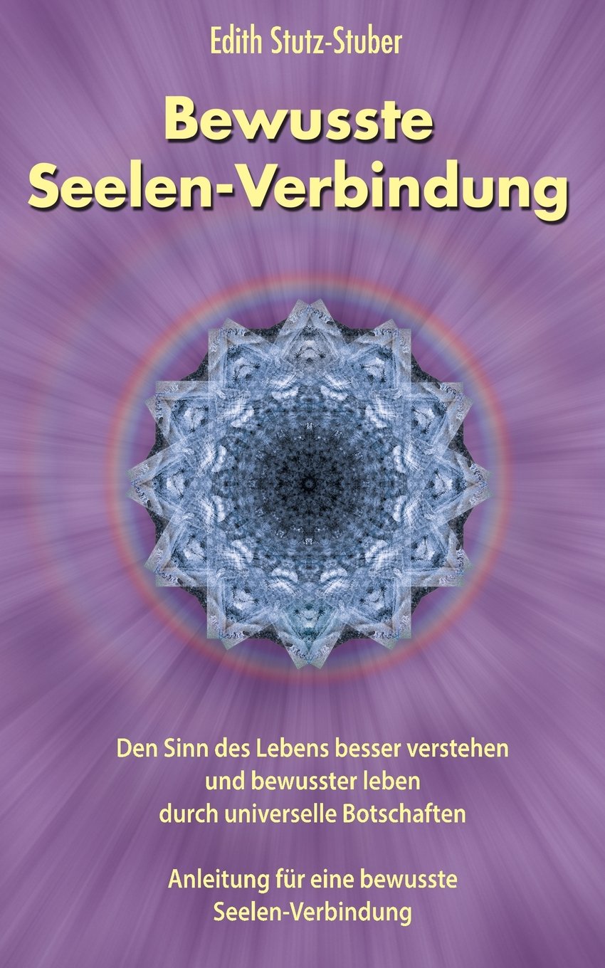 Bewusste Seelen-Verbindung: Den Sinn des Lebens besser verstehen und bewusster leben durch universelle Botschaften Philosophy