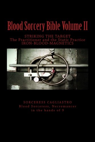 Blood Sorcery Bible Volume II: STRIKING THE TARGET The Practitioner and the Static Practice IRON - BLOOD - MAGNETICS Religion & Esotericism