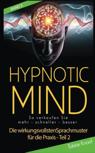 Hypnotic Mind - Die wirkungsvollsten Sprachmuster für die Praxis - Teil 2 Band 3 Business, Finance & Career