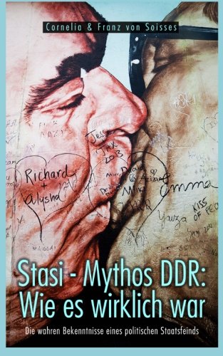 Stasi - Mythos DDR: Wie es wirklich war - Die wahren Bekenntnisse eines politischen Staatsfeinds Politics & History