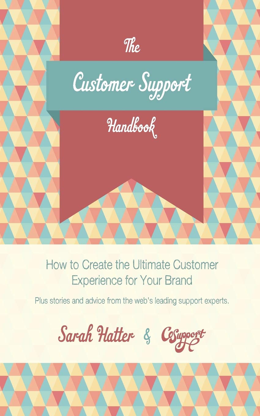 The Customer Support Handbook: How to Create the Ultimate Customer Experience for Your Brand book