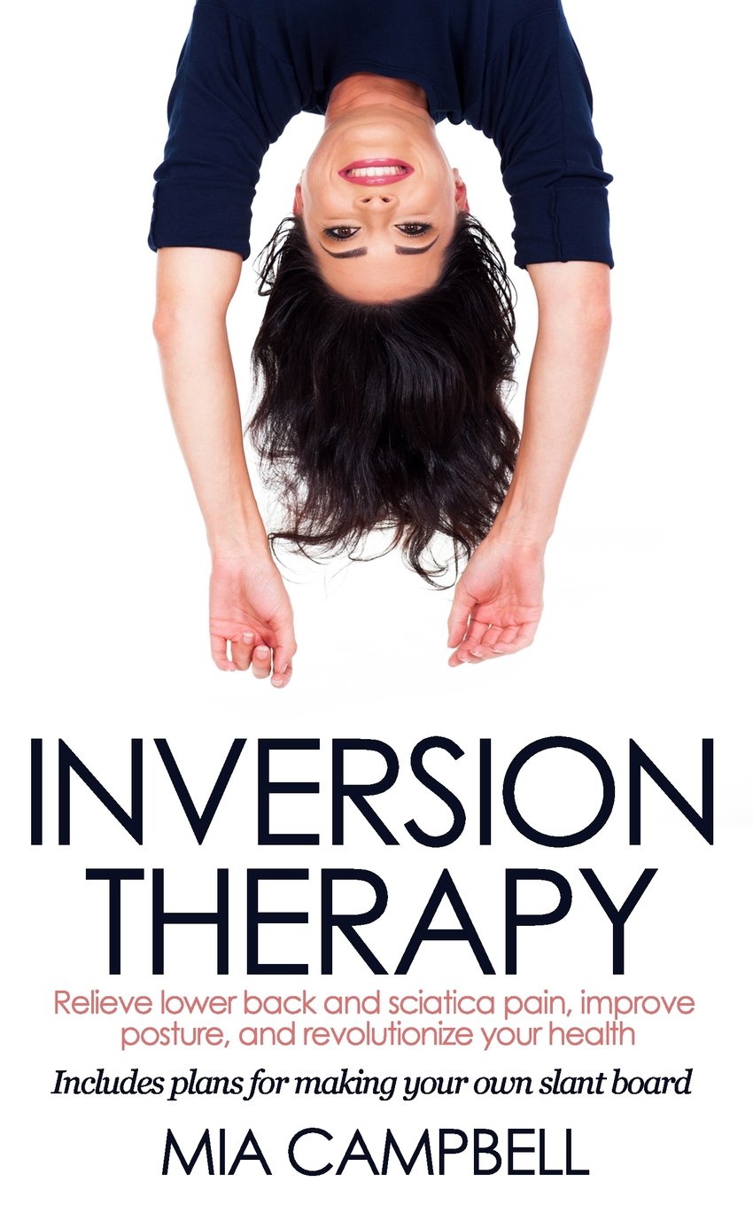 Inversion Therapy: Relieve lower back and sciatica pain, improve posture, and revolutionize your health Health, Nutrition & Fitness
