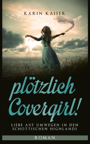 ...plötzlich Covergirl!: Liebe auf Umwegen in den schottischen Highlands Contemporary Romance