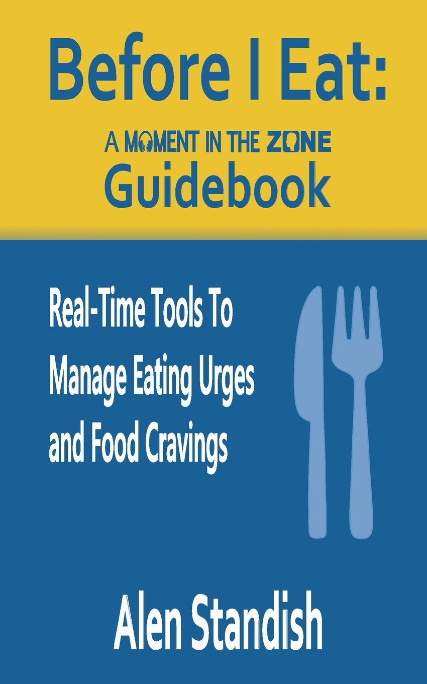 Before I Eat: A Moment In The Zone Guidebook: Real-Time Tools To Manage Eating Urges and Food Cravings Health, Nutrition & Fitness