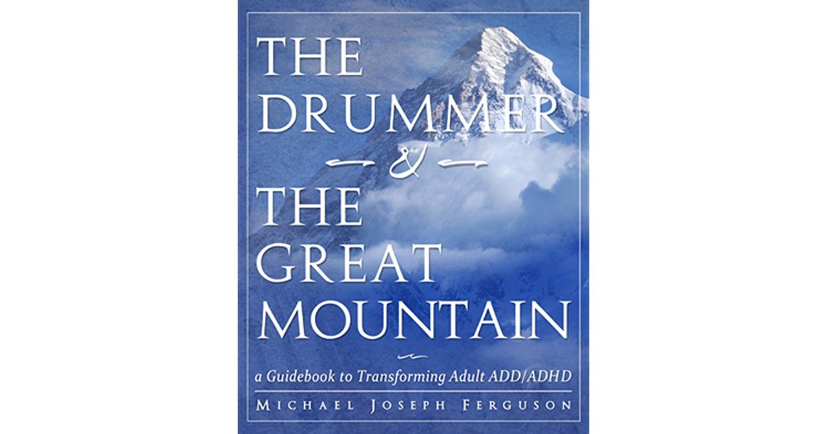 The Drummer and the Great Mountain - A Guidebook to Transforming Adult ADD/ADHD Medicine