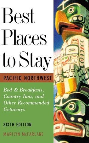 Best Places to Stay in the Pacific Northwest: Bed & Breakfasts, Historic Inns and Other Recommended Getaways Leisure, Home & Garden