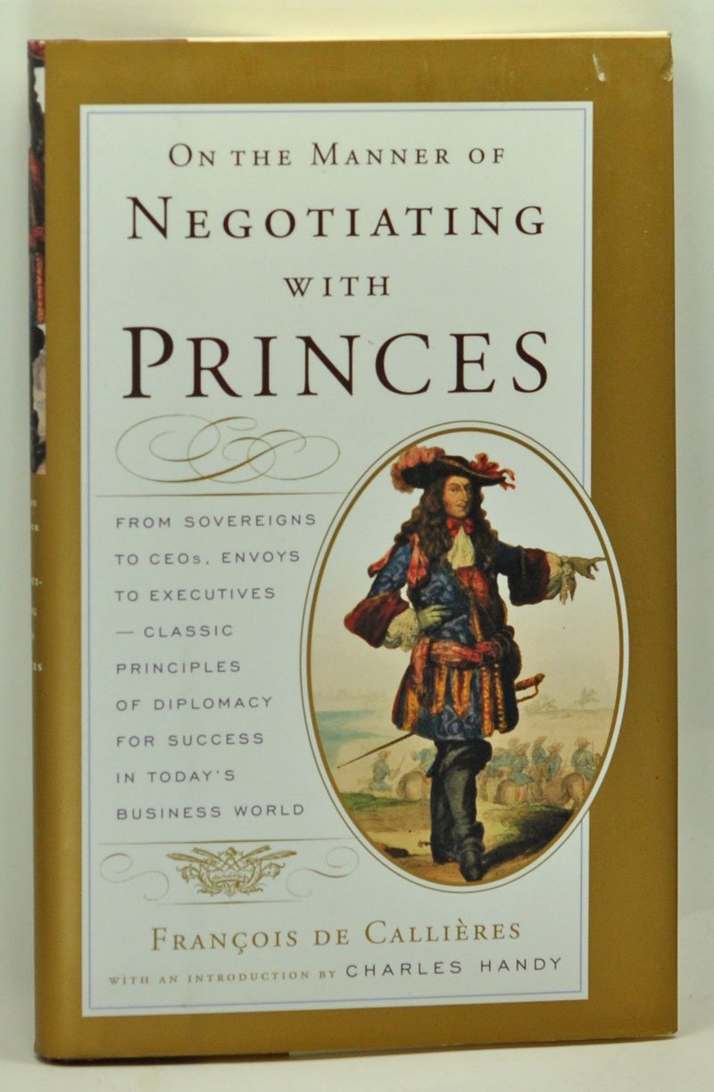 On the Manner of Negotiating With Princes: Classic Principles of Diplomacy and the Art of Negotiation Business, Finance & Career