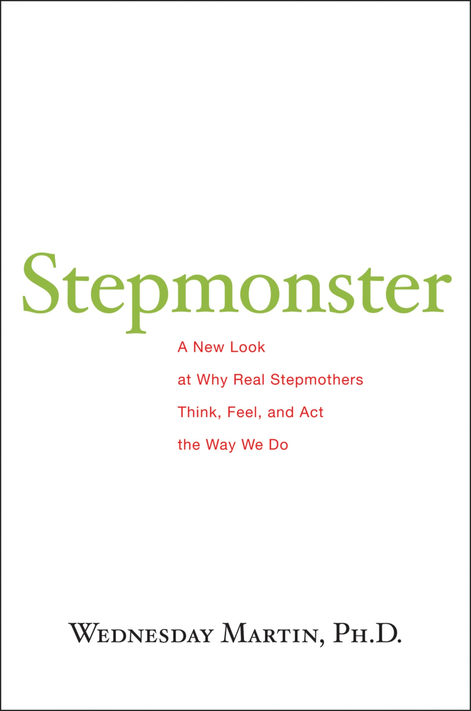 Stepmonster: A New Look at Why Real Stepmothers Think, Feel, and Act the Way We Do Social Sciences
