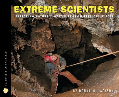 Extreme Scientists: Exploring Nature's Mysteries from Perilous Places (Scientists in the Field Series) Non-fiction