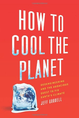 How to Cool the Planet: Geoengineering and the Audacious Quest to Fix Earth's Climate Business & Technology