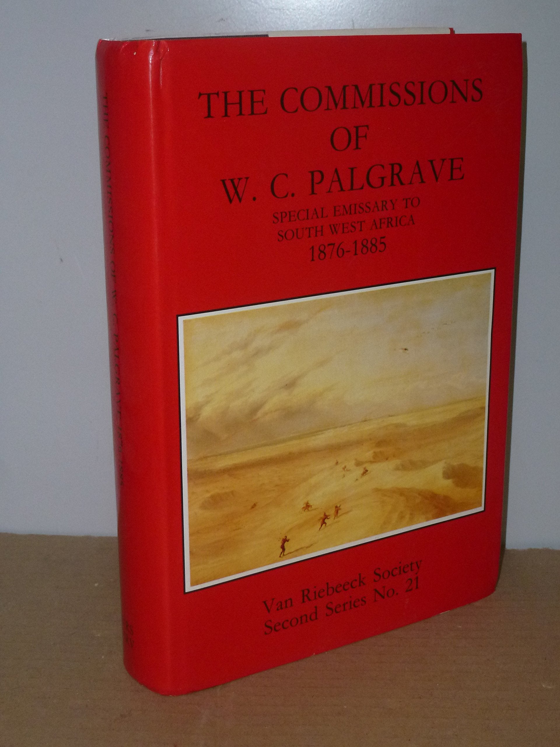 The commissions of W.C. Palgrave, special emissary to South West Africa, 1876-1885 (Van Riebeeck Society) Books
