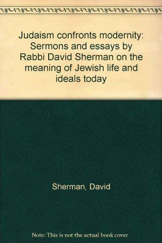 Judaism confronts modernity: Sermons and essays by Rabbi David Sherman on the meaning of Jewish life and ideals today Books