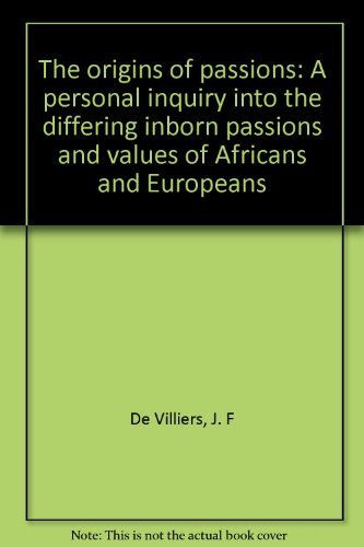The origins of passions: A personal inquiry into the differing inborn passions and values of Africans and Europeans book