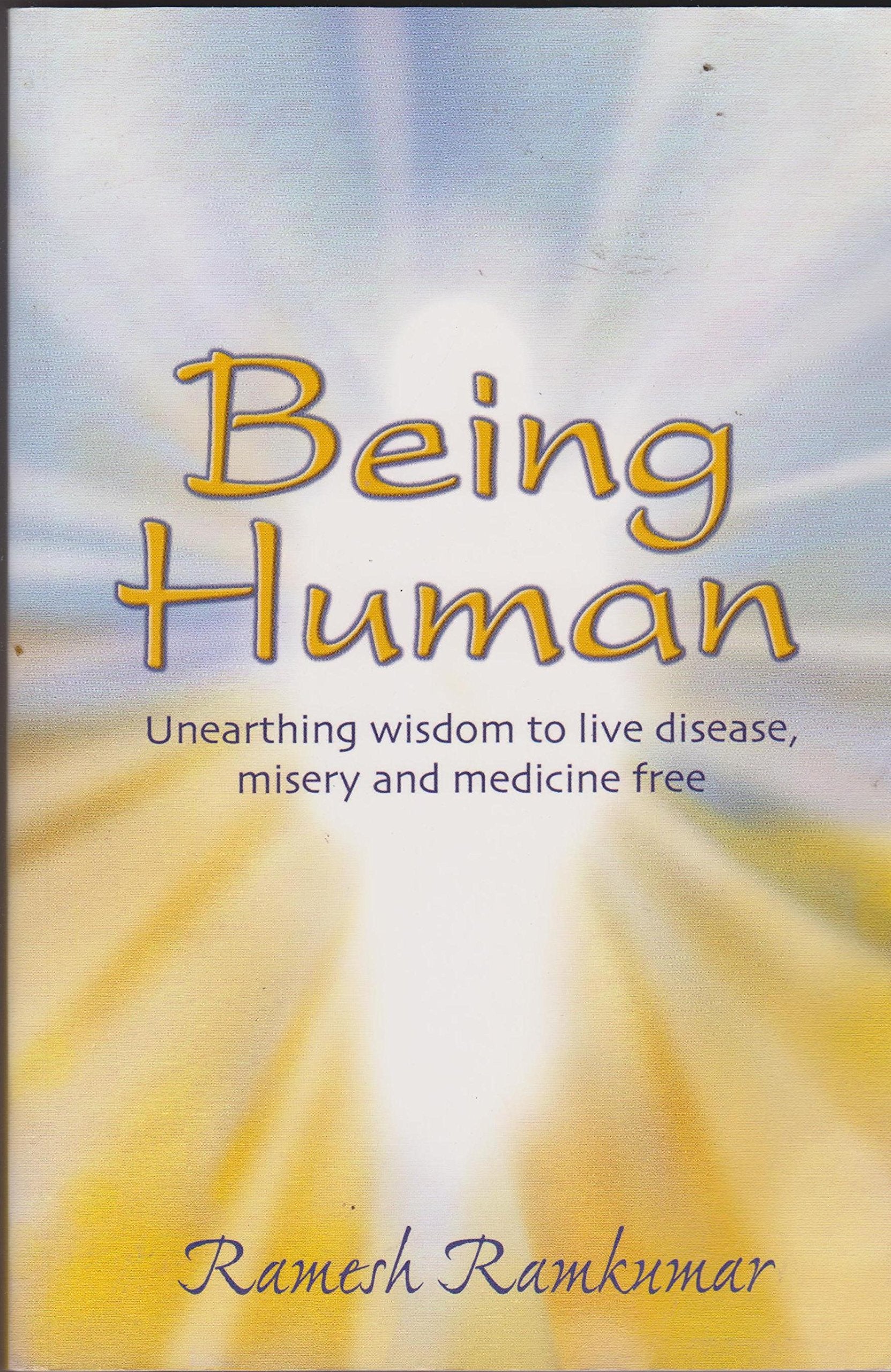 Being Human: Unearthing Wisdom to Live Disease, Misery and Medicine Free Books
