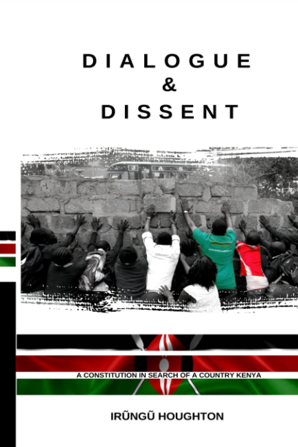 Dialogue and Dissent: A Constitution In Search Of A Country Kenya Politics & History