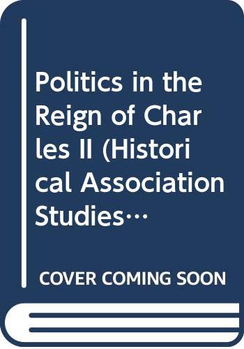 Politics in the Reign of Charles II (Historical Association Studies) Politics & History