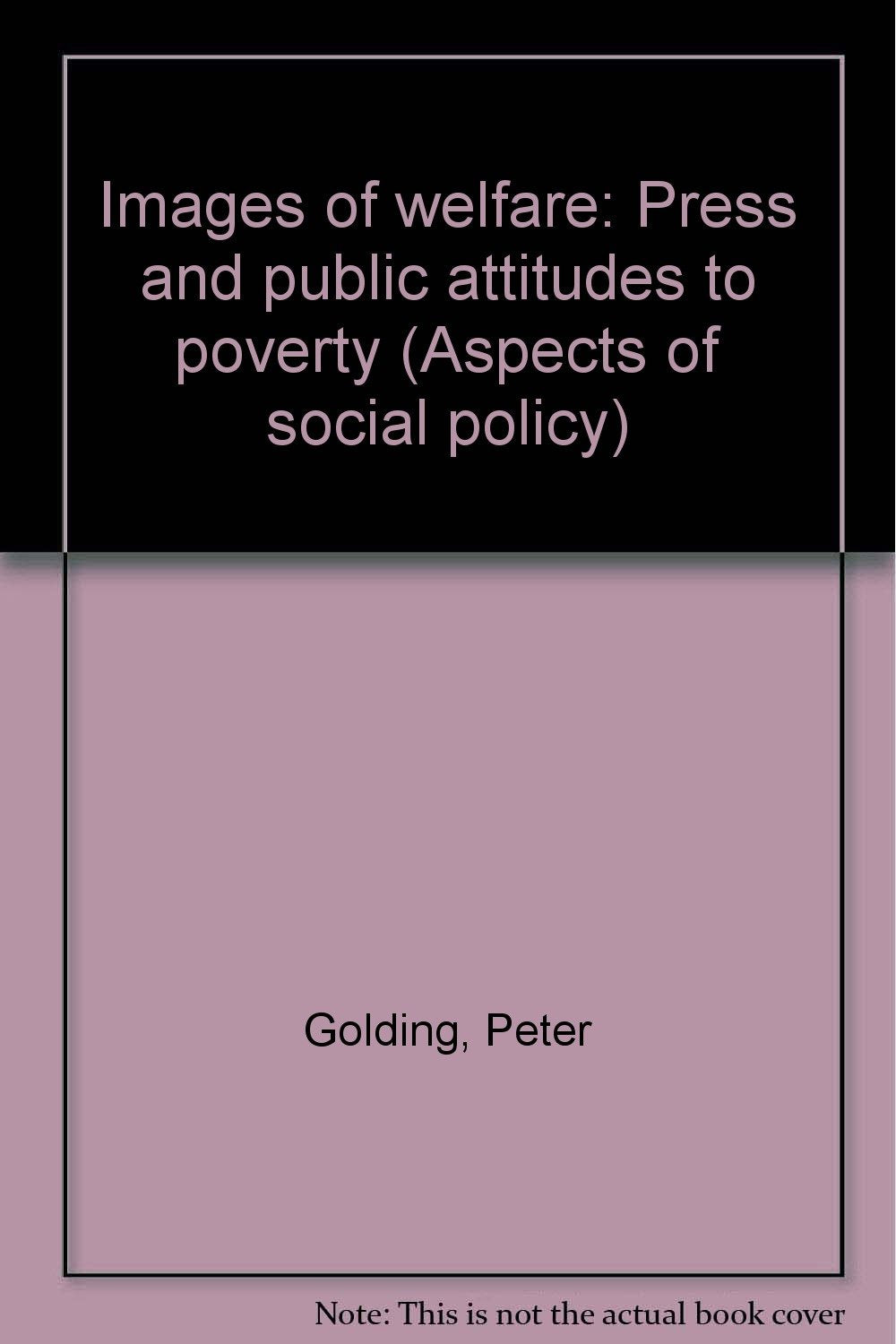 Images of welfare: Press and public attitudes to poverty (Aspects of social policy) Books