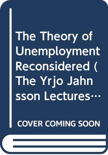The Theory of Unemployment Reconsidered (The Yrjo Jahnsson Lectures) Business, Finance & Career