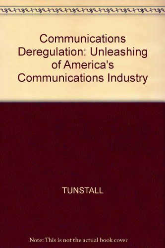 Communications Deregulation: The Unleashing of America's Communication Industry: Unleashing of America's Communications Industry Law