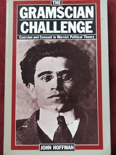 The Gramscian Challenge: Coercion and Consent in Marxist Political Theory Social Sciences