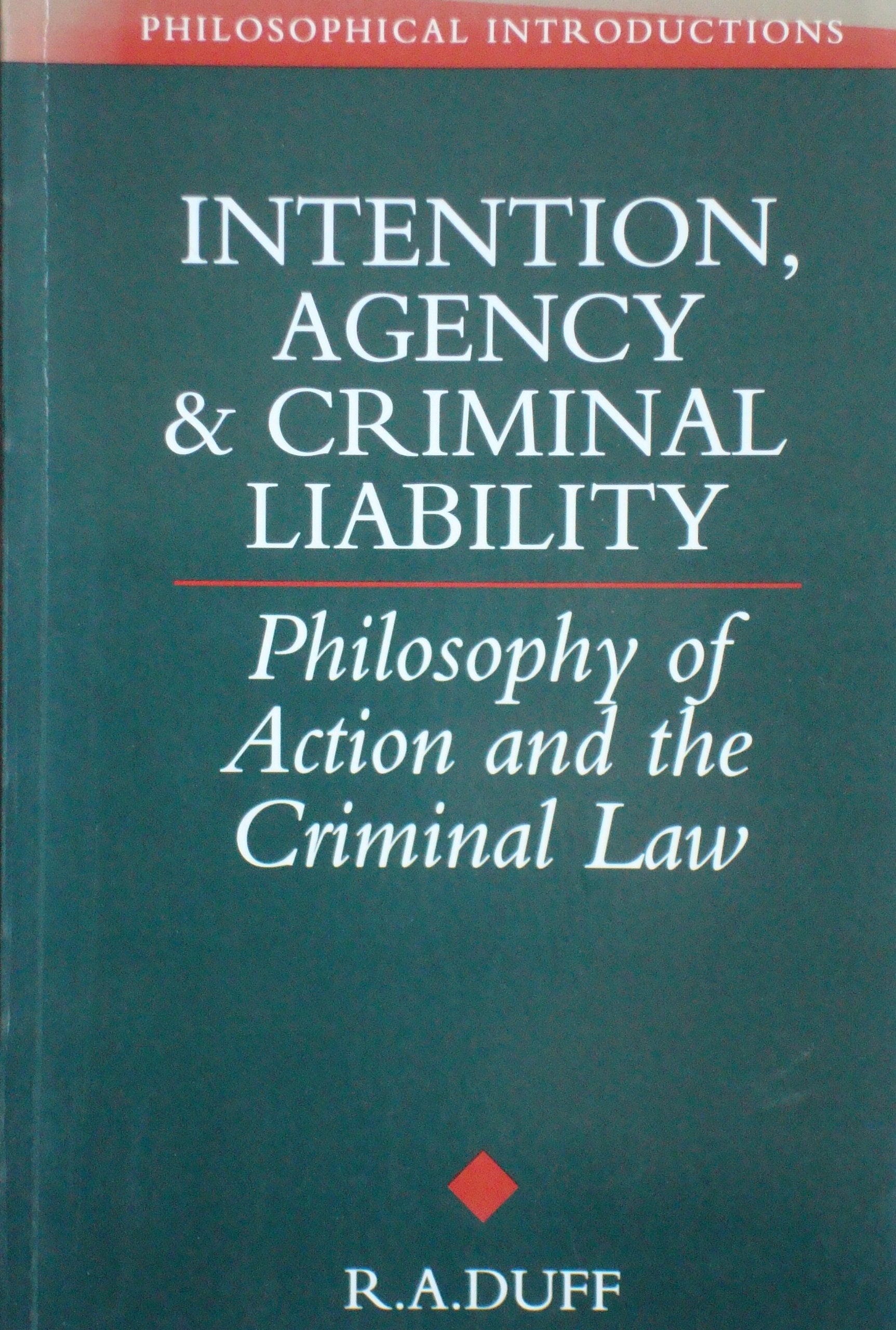 Intention, Agency and Criminal Liability: Philosophy of Action and the Criminal Law (Philosophical Introductions) Law