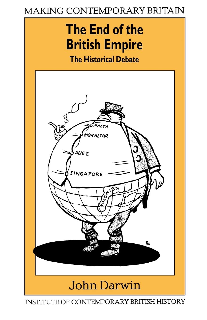 End of the British Empire: The Historical Debate (Making Contemporary Britain) Politics & History