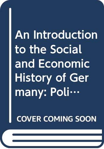 An Introduction to the Social and Economic History of Germany: Politics and Economic Change in the Nineteenth and Twentieth Centuries Business, Finance & Career