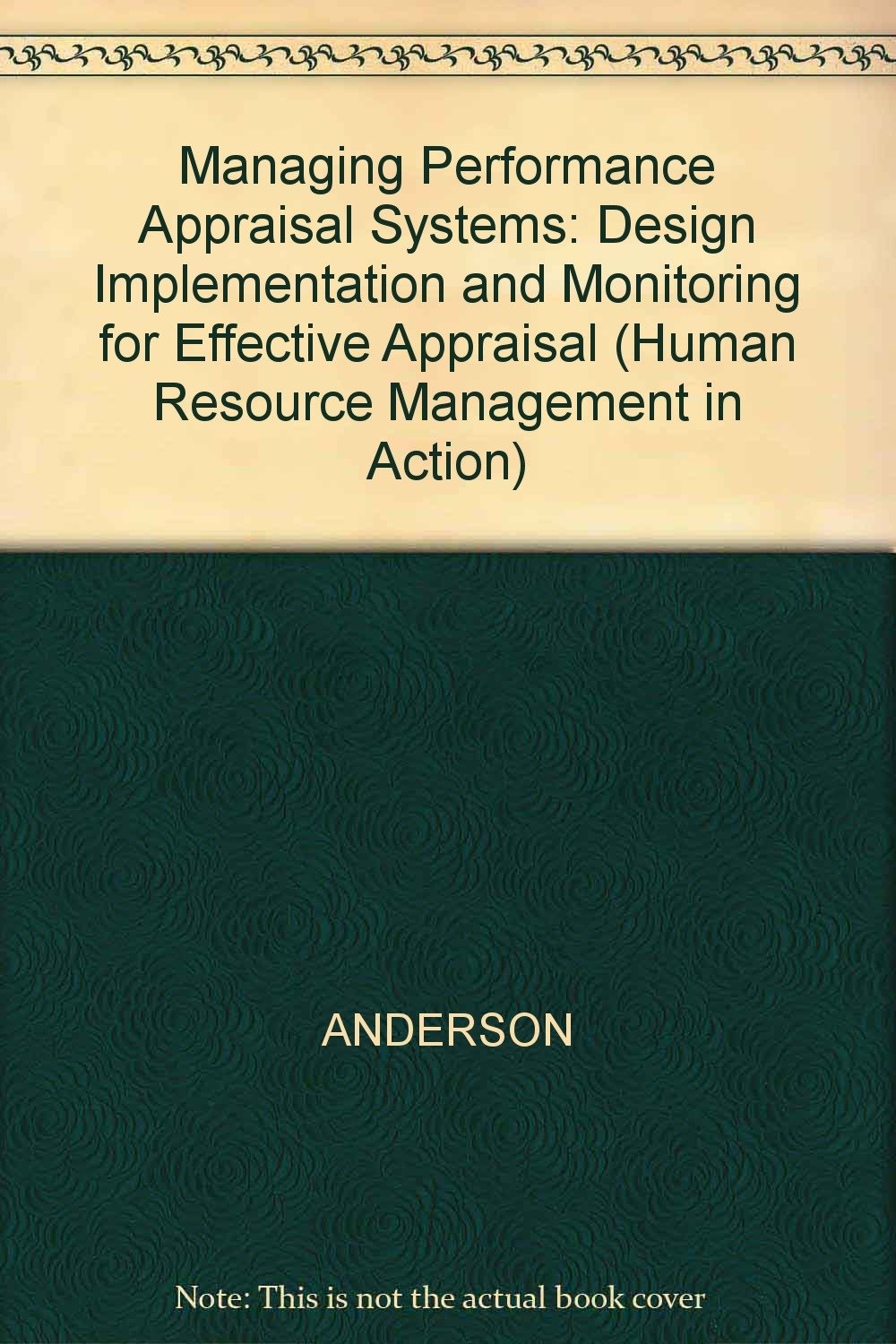 Managing Performance Appraisal Systems: Design Implementation and Monitoring for Effective Appraisal (Human Resource Management in Action) Business, Finance & Career