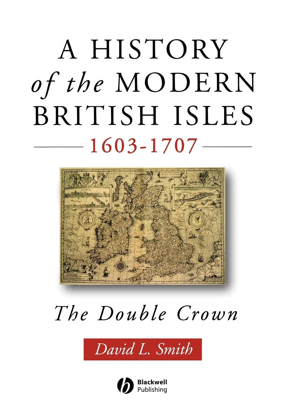 A History of the Modern British Isles 1603-1707: The Double Crown Politics & History