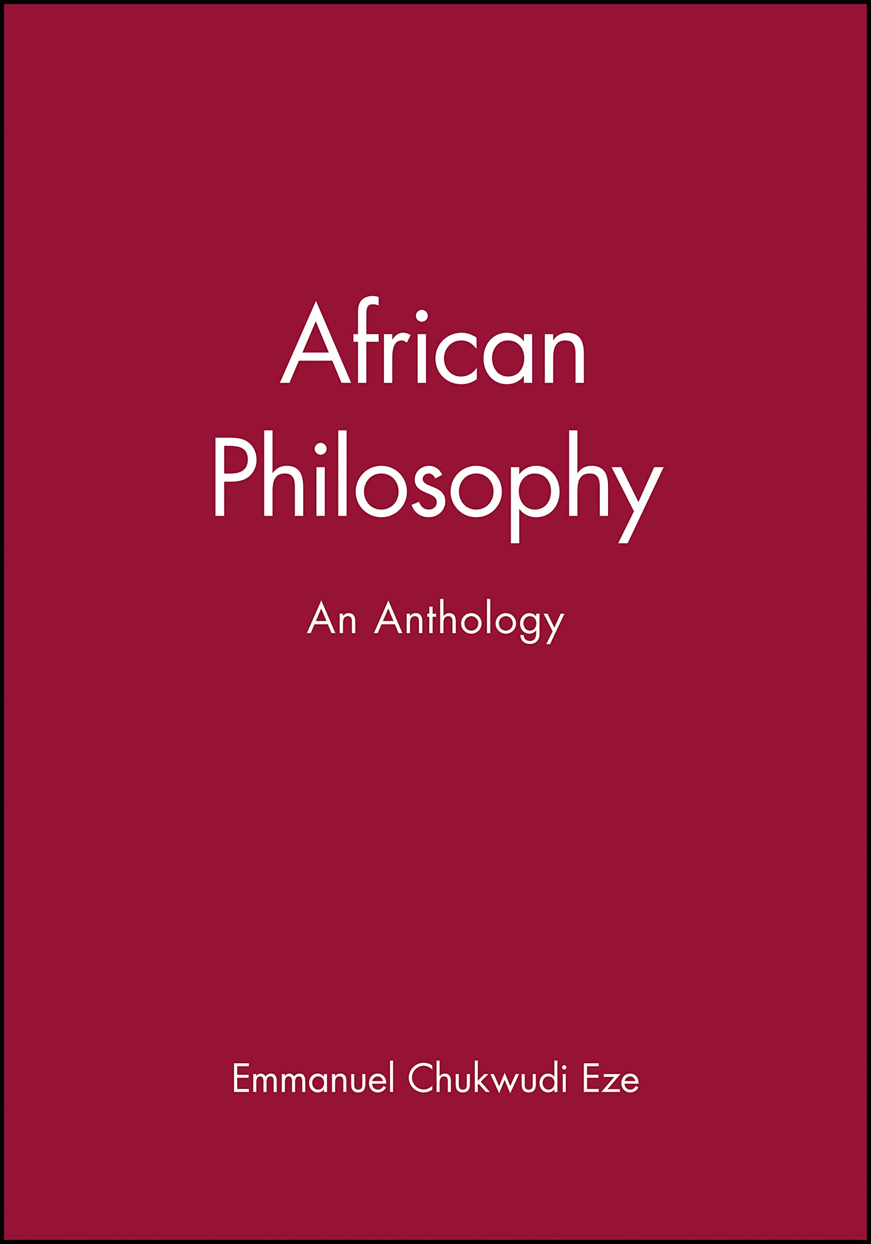 African Philosophy: An Anthology (Blackwell Philosophy Anthologies) Philosophy