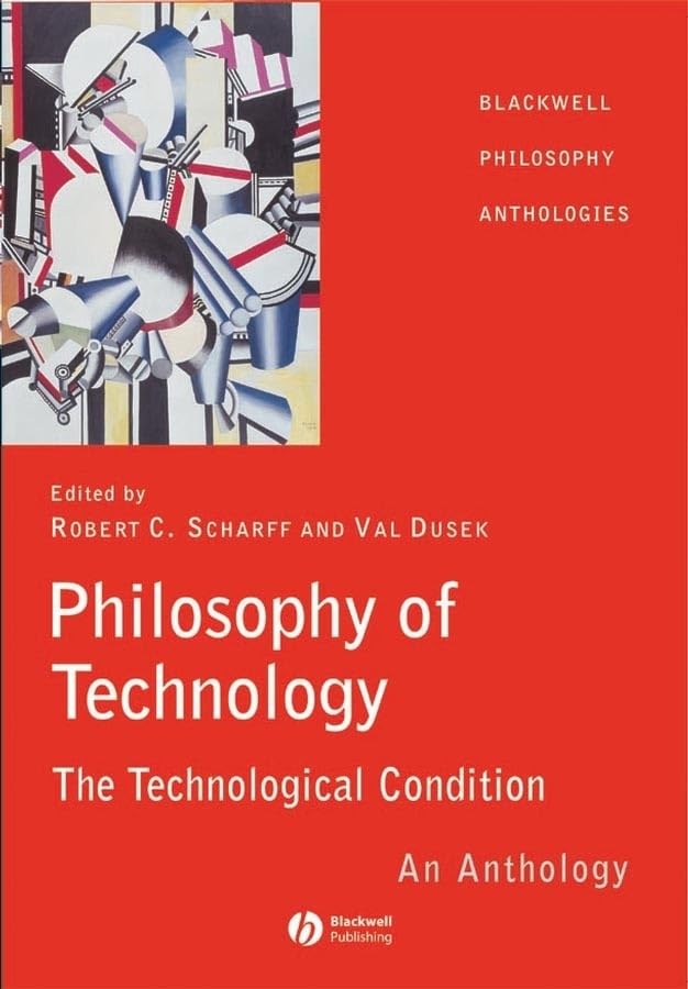 Philosophy of Technology: The Technological Condition: an Anthology (Blackwell Philosophy Anthologies) Philosophy