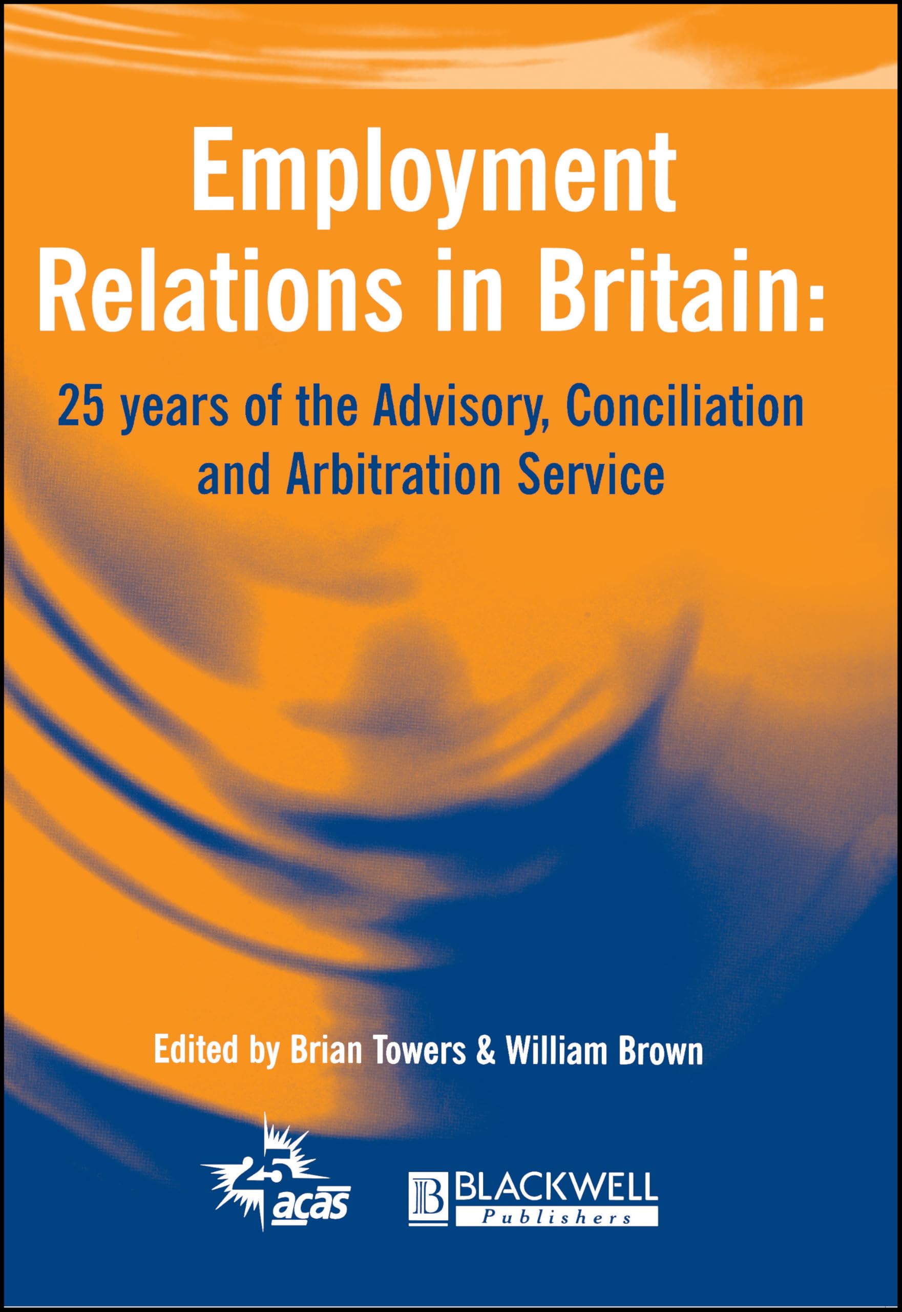 EMPLOY RELATIONS IN BRITAIN: 25 years of the Advisory, Conciliation and Arbitration Service (Industrial Relations Journal) Law