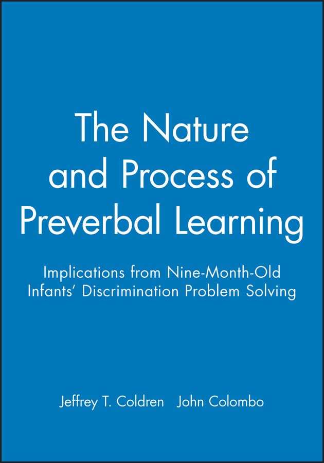The Nature and Processes of Preverbal Learning: Implications from Nine-Month-Old Infants' Discrimination Problem Solving (Monographs of the Society for Research in Child Development) Psychology