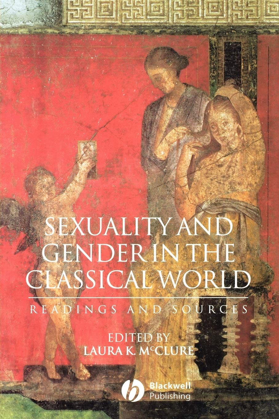 Sexuality and Gender in the Classical World: Reading and Sources: Readings and Sources (Interpreting Ancient History) Social Sciences