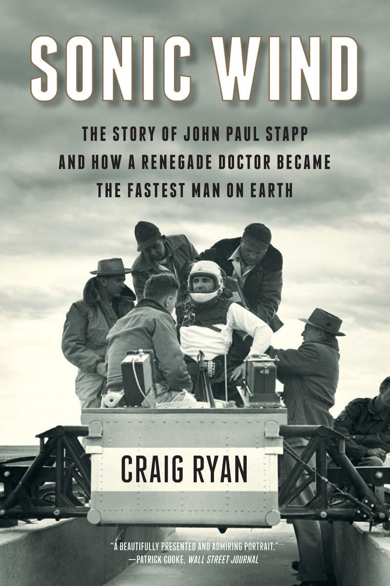 Sonic Wind: The Story of John Paul Stapp and How a Renegade Doctor Became the Fastest Man on Earth Memories