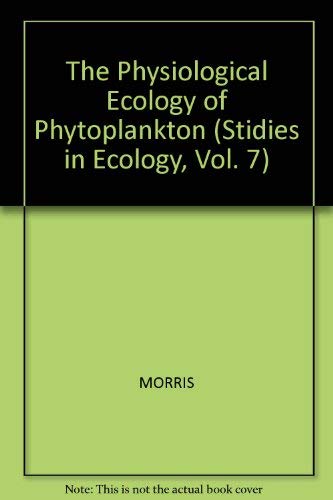 The Physiological Ecology of Phytoplankton (Stidies in Ecology, Vol. 7) Natural Sciences