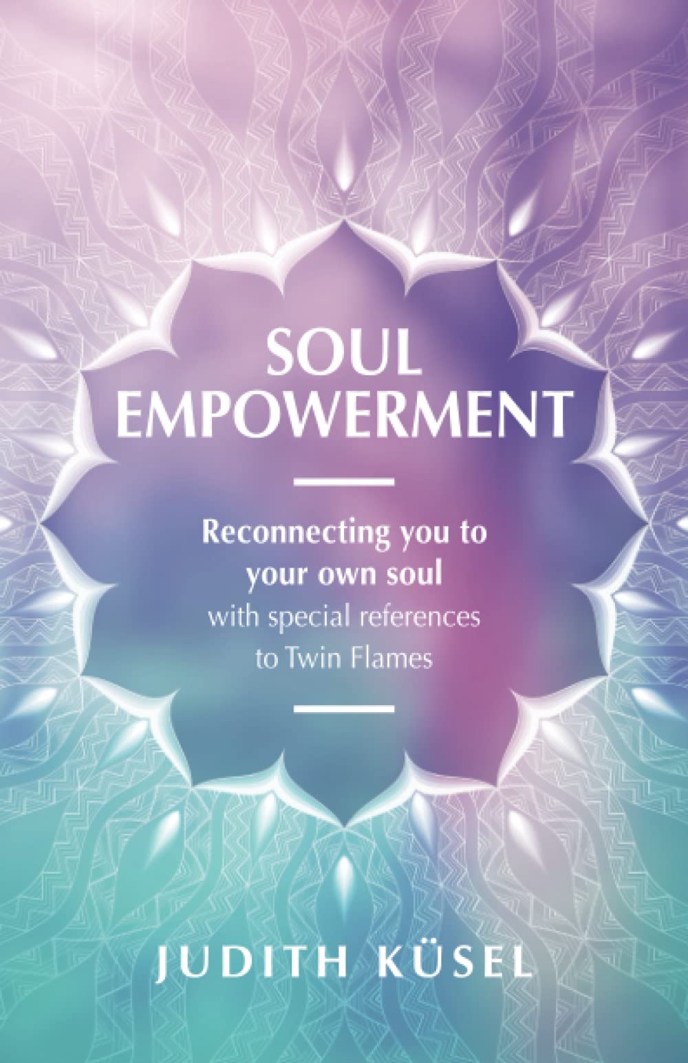 Soul Empowerment: Reconnecting you with your own soul with special reference to Twin-flames. Self-help