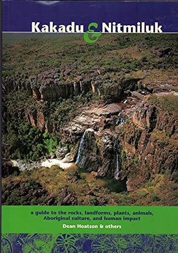 Kakadu & Nitmiluk : a Guide to The Rocks, Landforms, plants, Animals, Aboriginal culture, and Human Impact Books