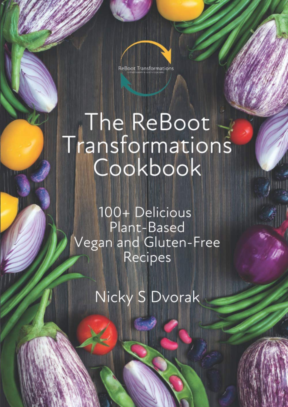 The ReBoot Transformations Cookbook: 100+ Delicious Plant-Based Vegan & Gluten-Free Recipes book