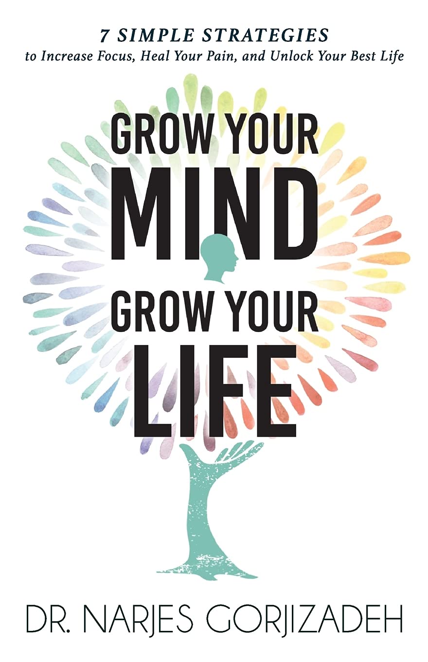 Grow Your Mind, Grow Your Life: 7 Simple Strategies to Increase Focus, Heal Your Pain, and Unlock Your Best Life Business, Finance & Career