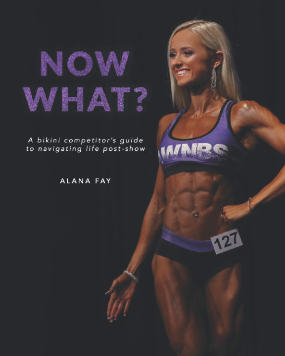 Now What?: A Bikini Competitor's Guide to Navigating Life Post-Show book