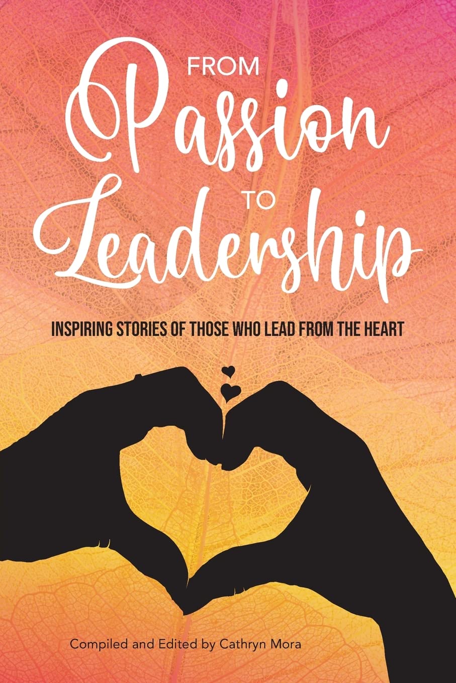 From Passion to Leadership: Inspiring stories of those who lead from the heart book