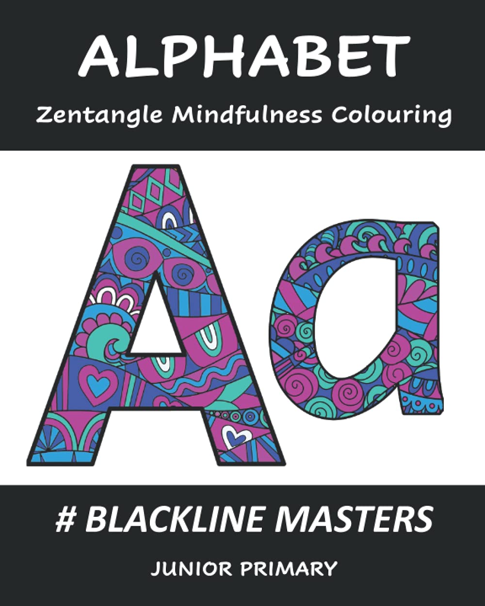 ALPHABET Zentangle Mindfulness Colouring: Blackline Masters: Junior Primary (In The Zone Mindfulness Colouring: Blackline Masters) Learning & Reference