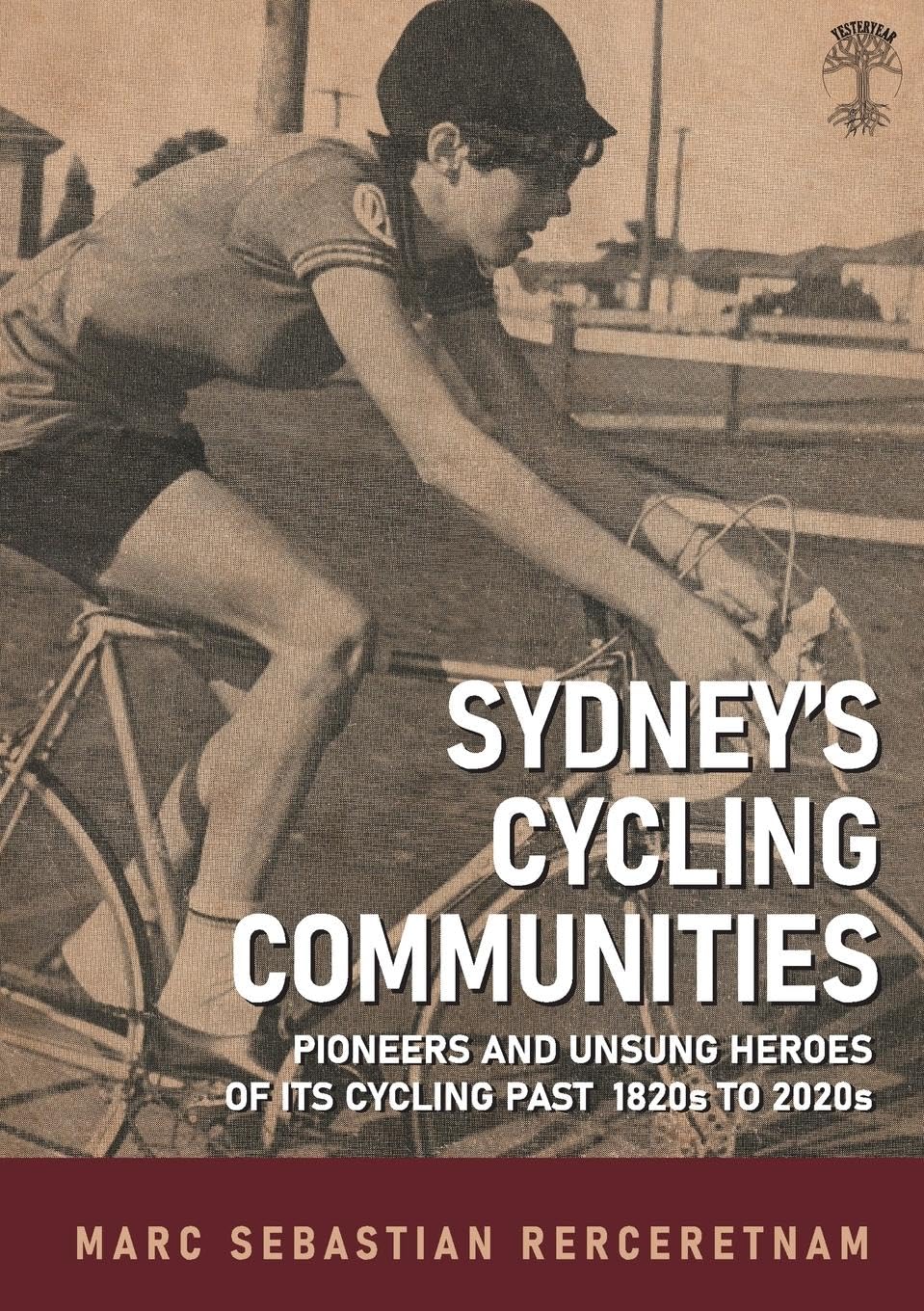 Sydney's Cycling Communities - Pioneers and Unsung Heroes of its Cycling Past 1820s to 2020s Books