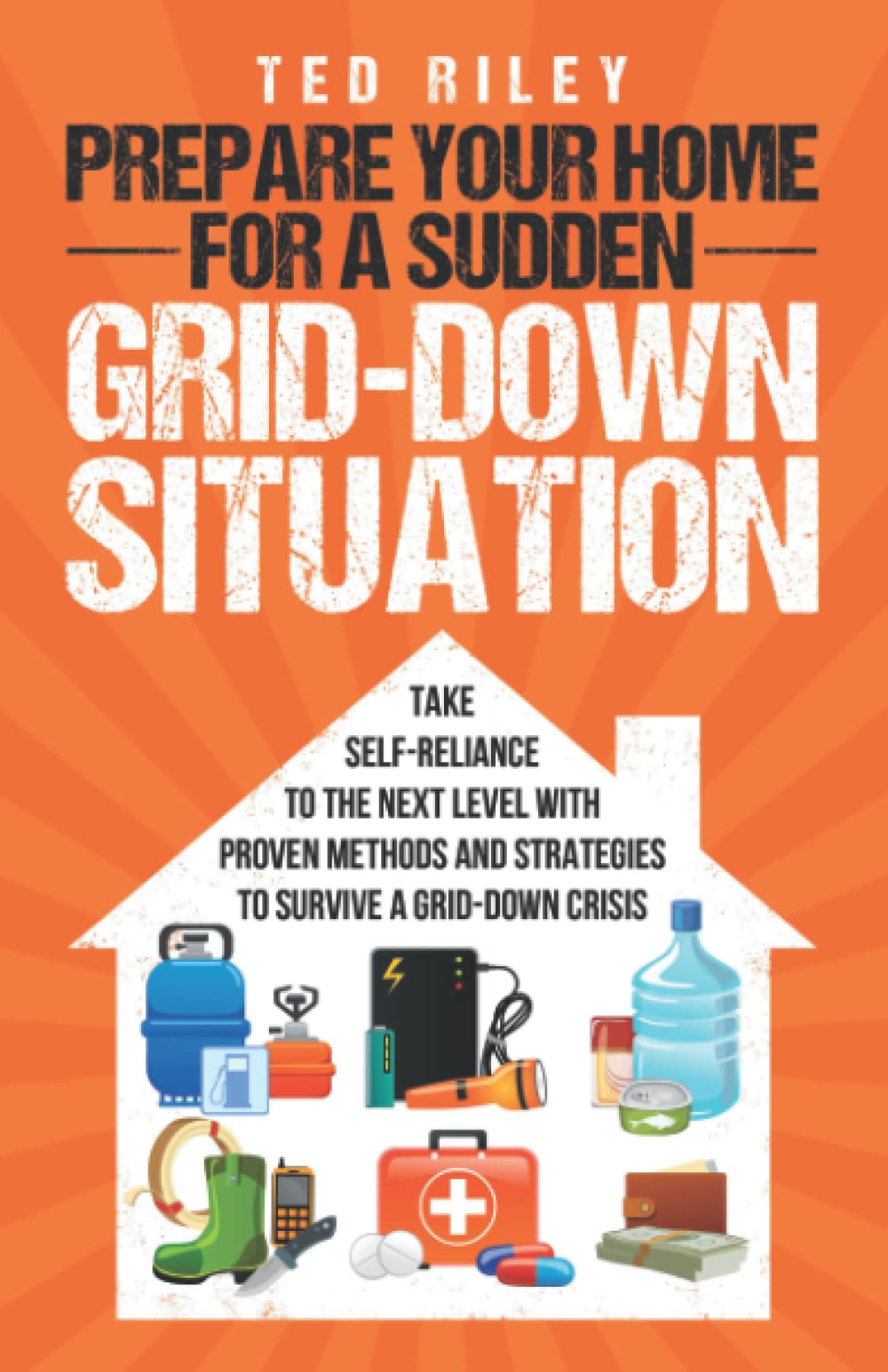 Prepare Your Home for a Sudden Grid-Down Situation: Take Self-Reliance to the Next Level with Proven Methods and Strategies to Survive a Grid-Down Crisis book