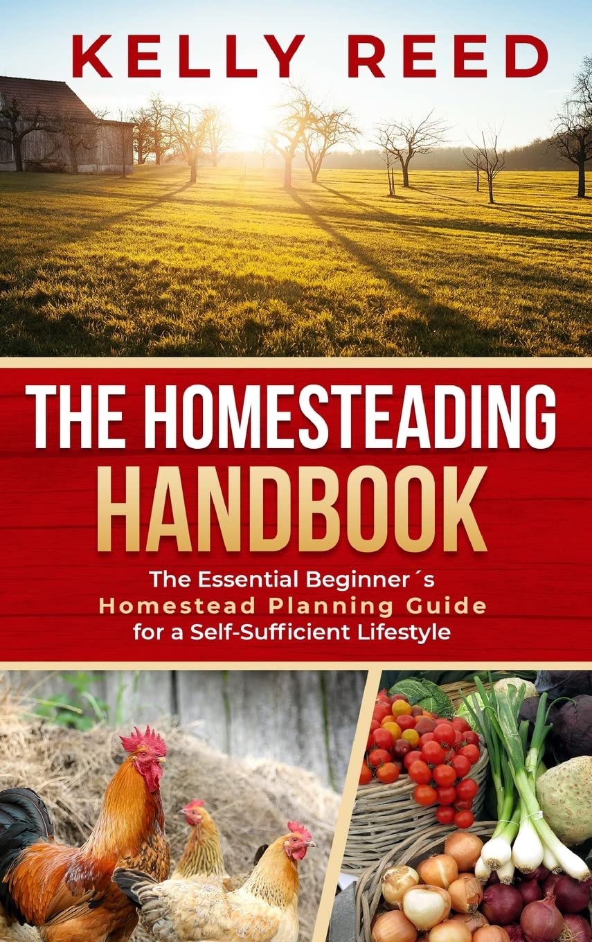 The Homesteading Handbook: The Essential Beginner's Homestead Planning Guide for a Self-Sufficient Lifestyle Garden & Plants