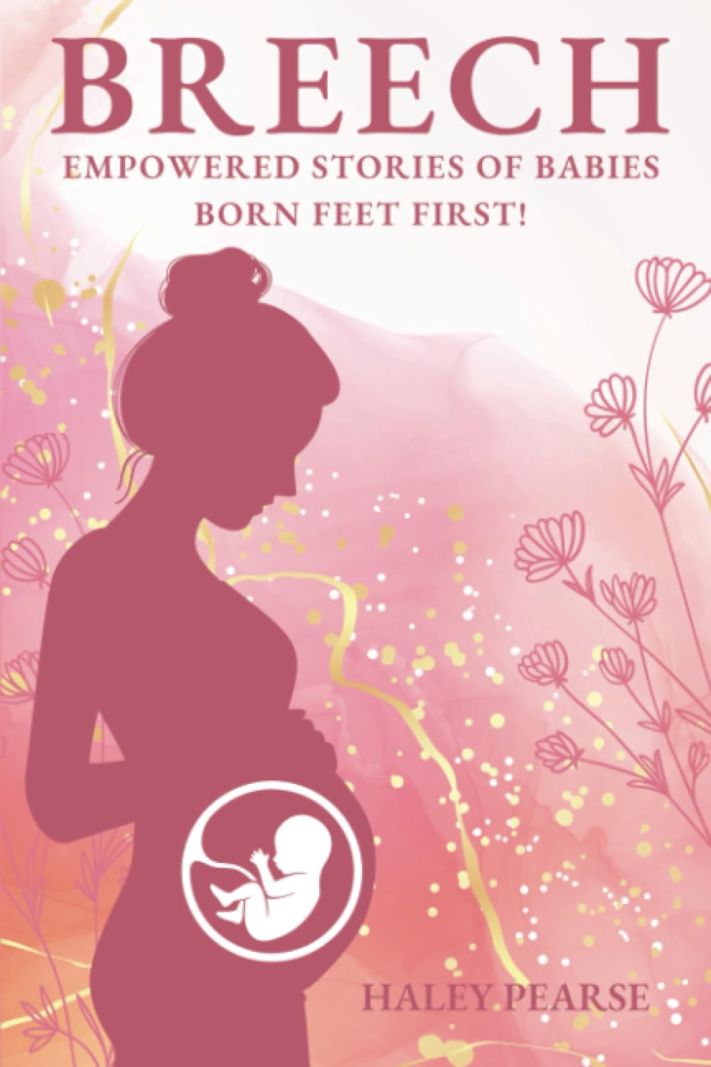 BREECH: Empowered Stories of Babies Born Feet First! (Empowered Birth Stories Books) Medicine