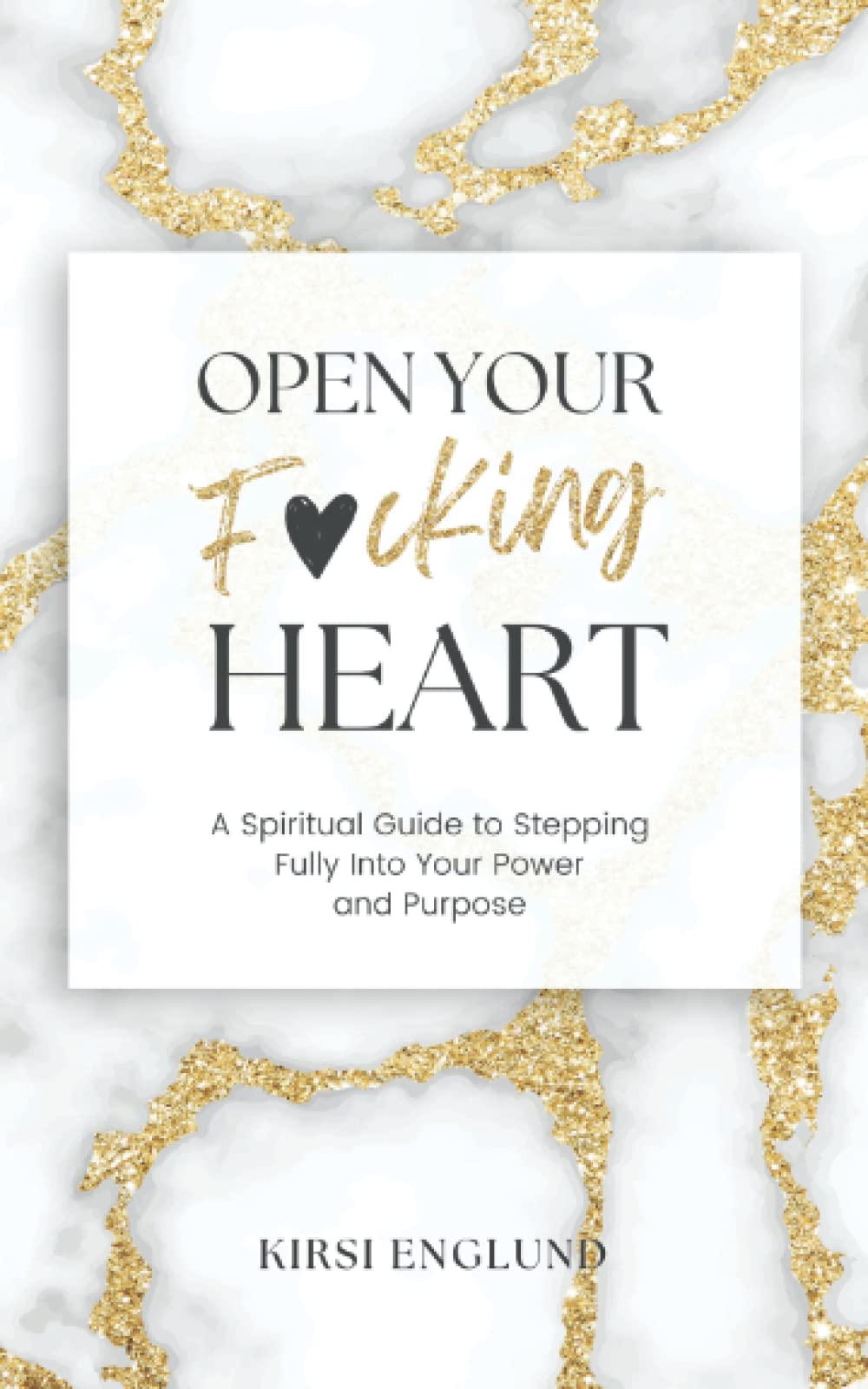 Open Your F*cking Heart: A Spiritual Guide to Stepping Fully into Your Power and Purpose book