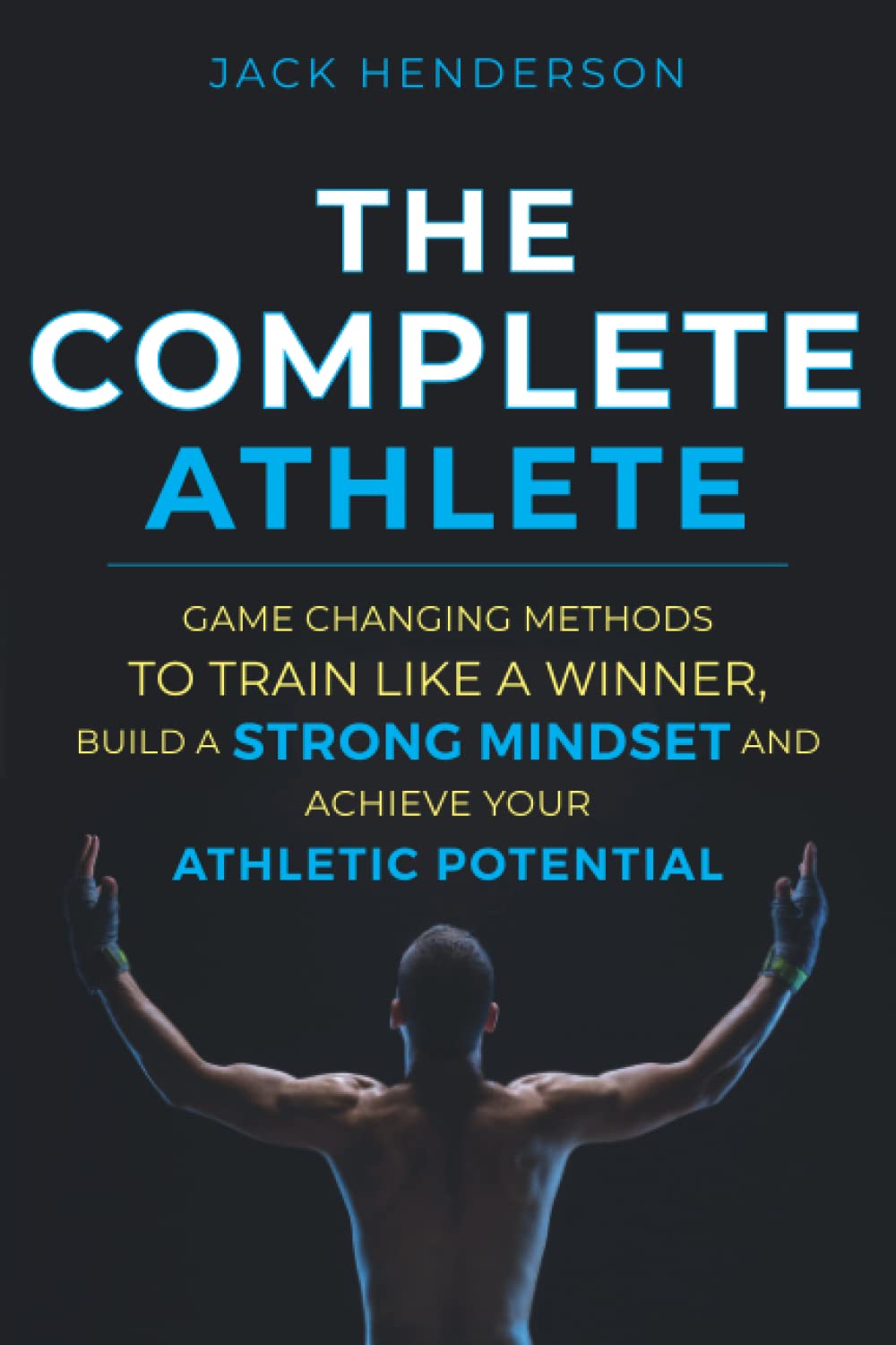 The Complete Athlete: Game Changing Methods to Train Like a Winner, Build a Strong Mindset, and Achieve Your Athletic Potential Health, Nutrition & Fitness