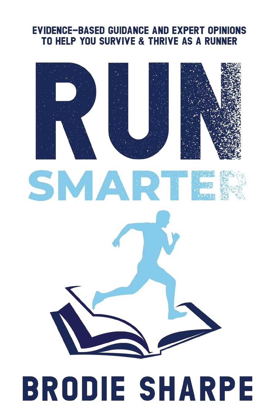 Run Smarter: Evidence-based Guidance and Expert Opinions to Help You Survive & Thrive as a Runner Health, Nutrition & Fitness